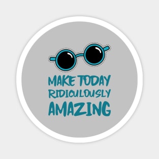 Make Today ridiculously Amazing Magnet